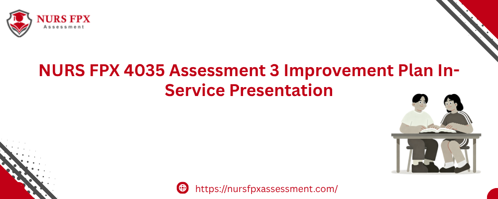 NURS FPX 4035 Assessment 3 Improvement Plan In-Service Presentation