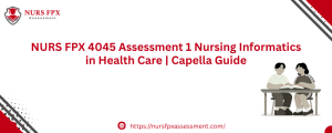 NURS FPX 4045 Assessment 1 Nursing Informatics in Health Care | Capella Guide