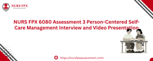 NURS FPX 6080 Assessment 3 Person-Centered Self-Care Management Interview and Video Presentation