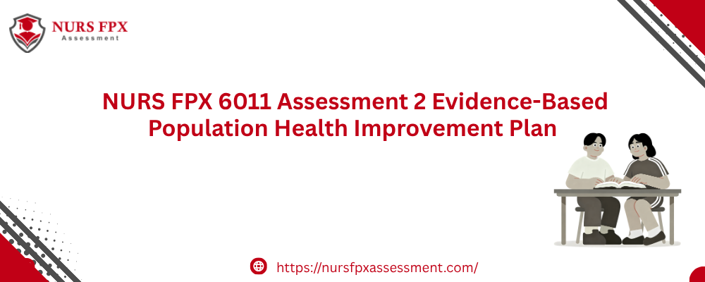  NURS FPX 6011 Assessment 2 Evidence-Based Population Health Improvement Plan