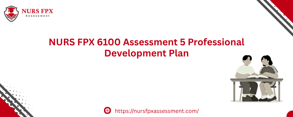 NURS FPX 6100 Assessment 5 Professional Development Plan