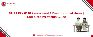 NURS FPX 6116 Assessment 5 Description of Hours | Complete Practicum Guide