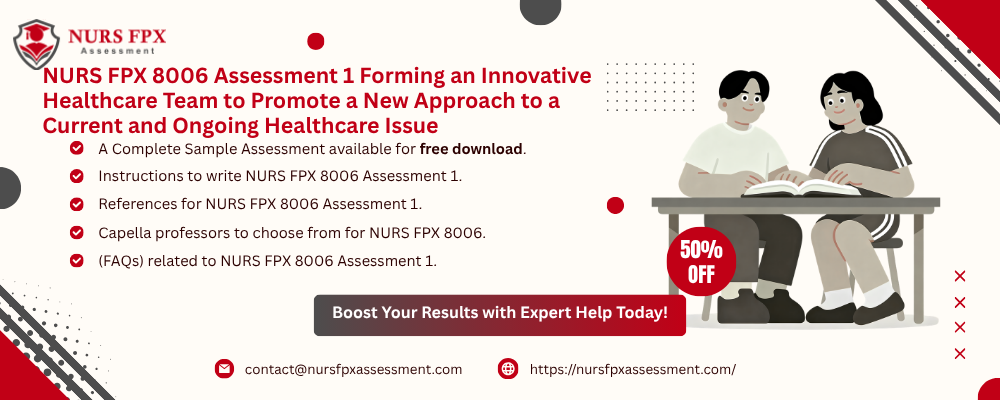 NURS FPX 8006 Assessment 1 Forming an Innovative Healthcare Team to Promote a New Approach to a Current and Ongoing Healthcare Issue