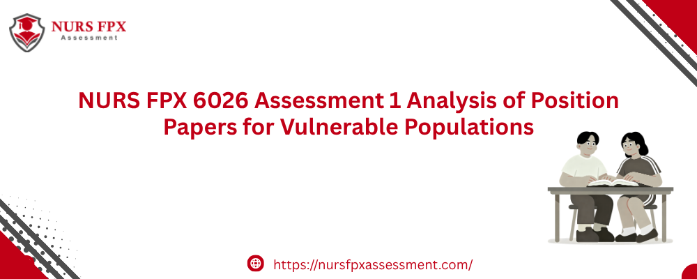 NURS FPX 6026 Assessment 1 Analysis of Position Papers for Vulnerable Populations
